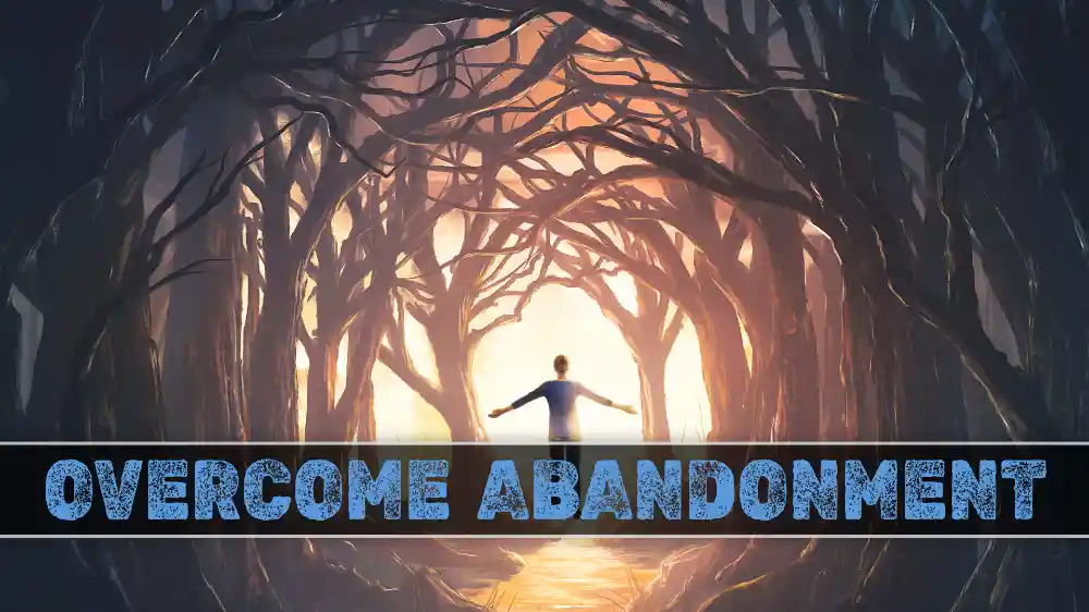 Overcoming Abandonment will strong relationships with God and others